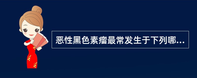 恶性黑色素瘤最常发生于下列哪种部位？（　　）