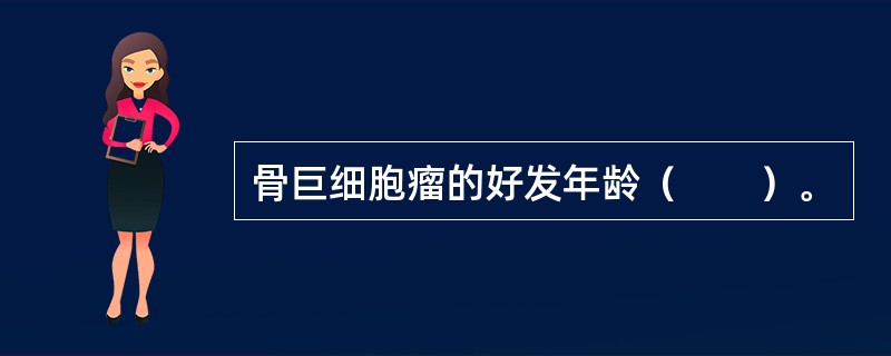 骨巨细胞瘤的好发年龄（　　）。