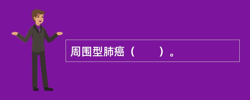 周围型肺癌（　　）。