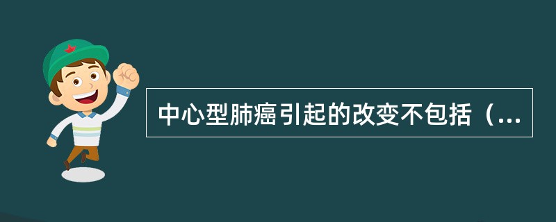 中心型肺癌引起的改变不包括（　　）。