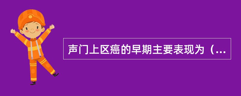 声门上区癌的早期主要表现为（　　）。
