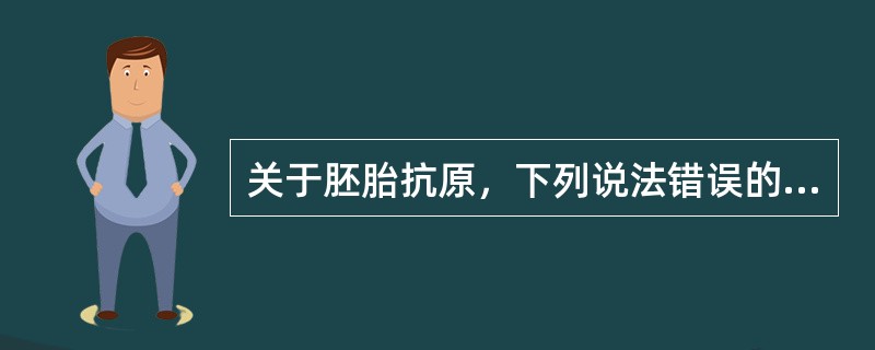 关于胚胎抗原，下列说法错误的是（　　）。