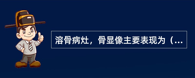 溶骨病灶，骨显像主要表现为（　　）。