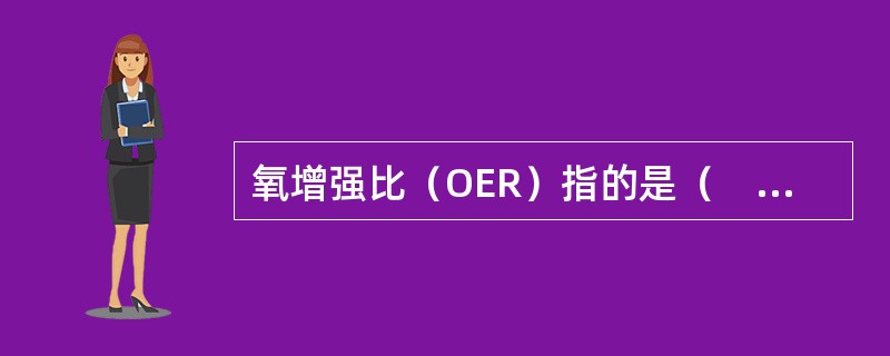 氧增强比（OER）指的是（　　）。