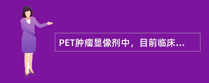 PET肿瘤显像剂中，目前临床最常用的是（　　）。