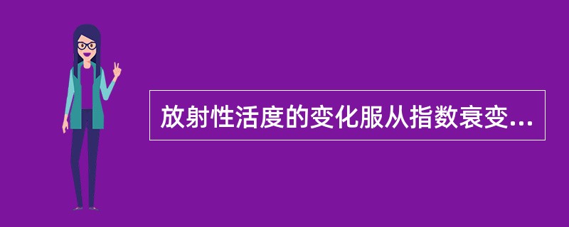 放射性活度的变化服从指数衰变规律，用A表示某一时刻放射性核素的活度，则指数规律可表示为（　　）。