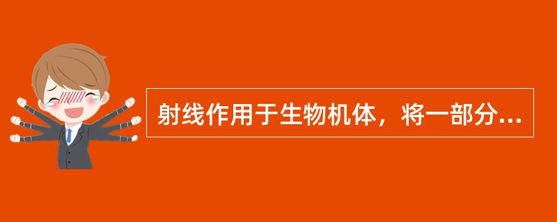 射线作用于生物机体，将一部分或全部能量以电离、激发的形式转移给机体，使机体获得能量这一作用为电离辐射生物效应的（　　）。