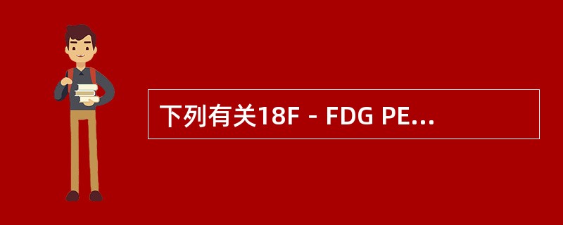 下列有关18F－FDG PET在肠道肿瘤显像的叙述不正确的是（　　）。