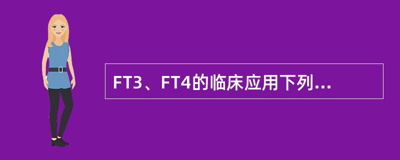 FT3、FT4的临床应用下列不正确的是（　　）。