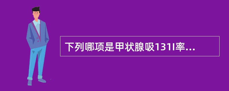 下列哪项是甲状腺吸131I率试验当前最有价值的用途？（　　）