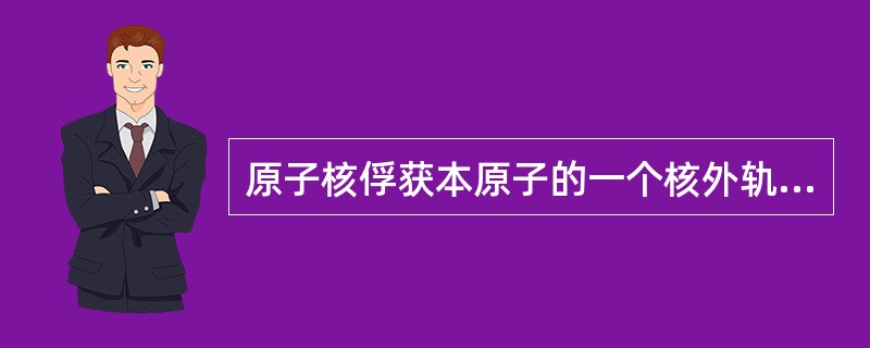 原子核俘获本原子的一个核外轨道电子，与核内的一个质子结合，形成一个中子的衰变是（　　）。