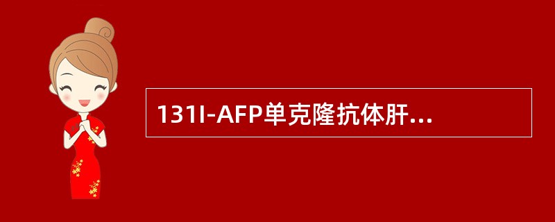 131I-AFP单克隆抗体肝癌显像（　　）。