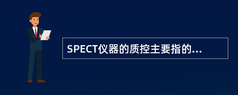 SPECT仪器的质控主要指的是（　　）。