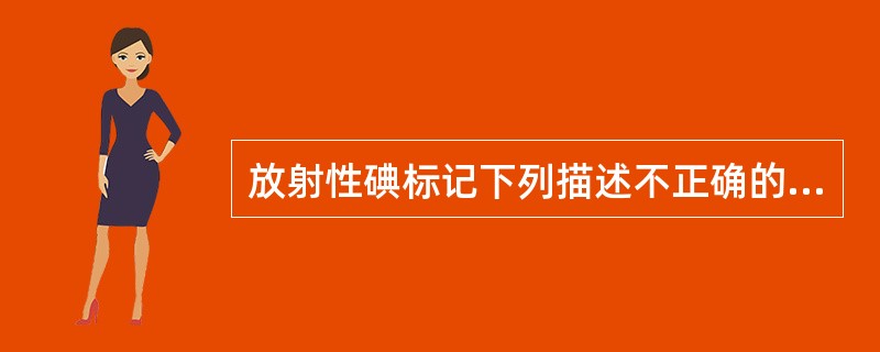 放射性碘标记下列描述不正确的是（　　）。