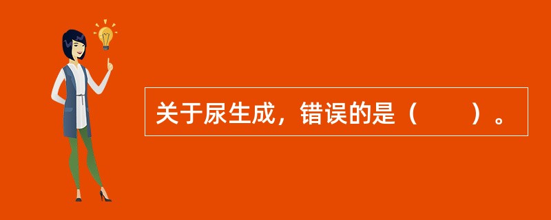 关于尿生成，错误的是（　　）。