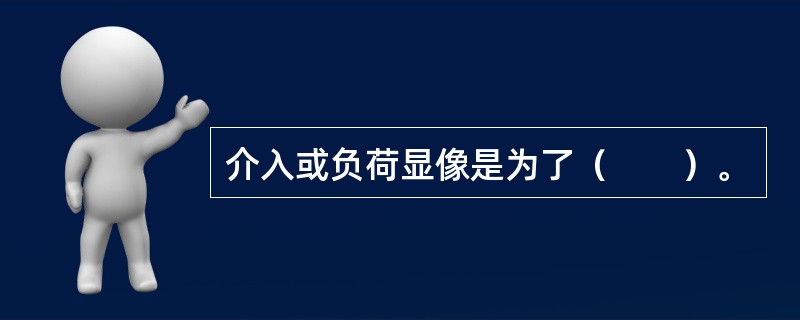 介入或负荷显像是为了（　　）。