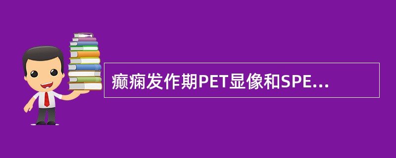 癫痫发作期PET显像和SPECT显像的异同（　　）。