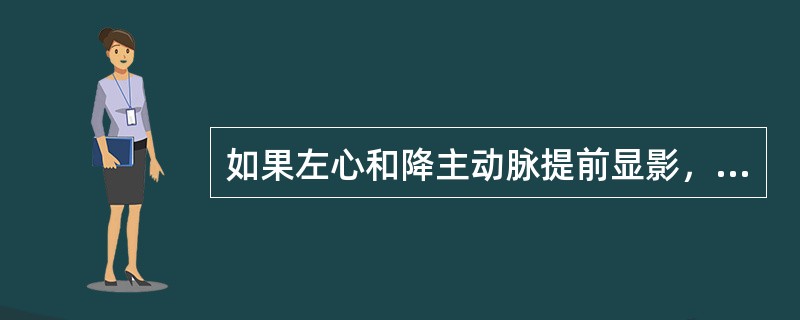如果左心和降主动脉提前显影，则一般会存在（　　）。