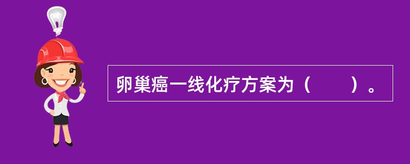 卵巢癌一线化疗方案为（　　）。