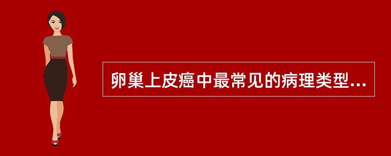 卵巢上皮癌中最常见的病理类型是（　　）。