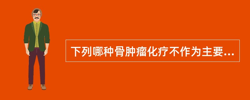 下列哪种骨肿瘤化疗不作为主要治疗手段？（　　）