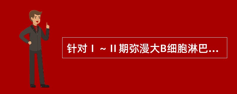 针对Ⅰ～Ⅱ期弥漫大B细胞淋巴瘤，治疗方案首选（　　）。