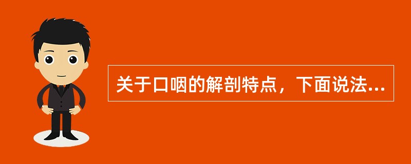 关于口咽的解剖特点，下面说法正确的是（　　）。