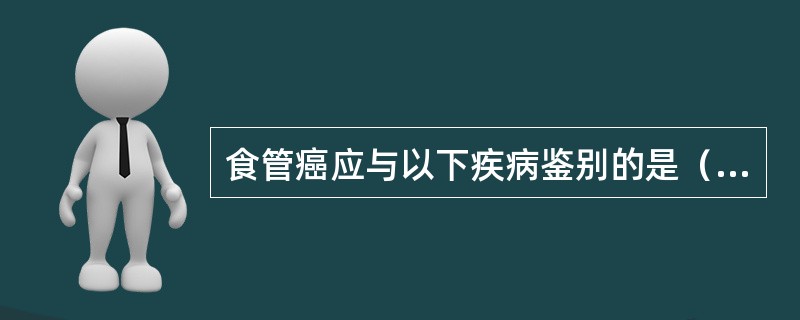 食管癌应与以下疾病鉴别的是（　　）。