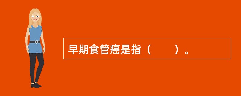 早期食管癌是指（　　）。