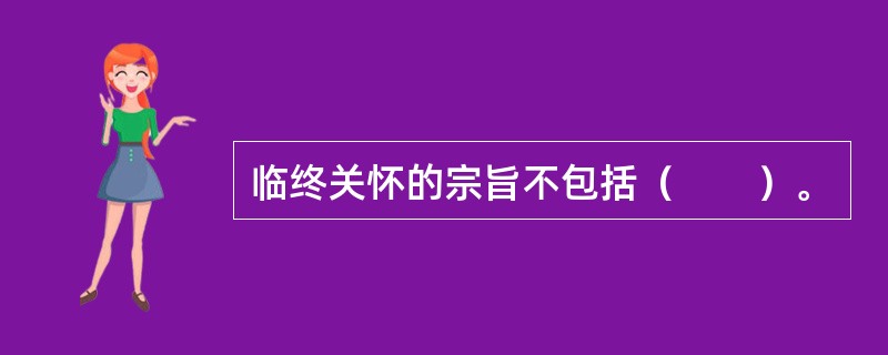 临终关怀的宗旨不包括（　　）。