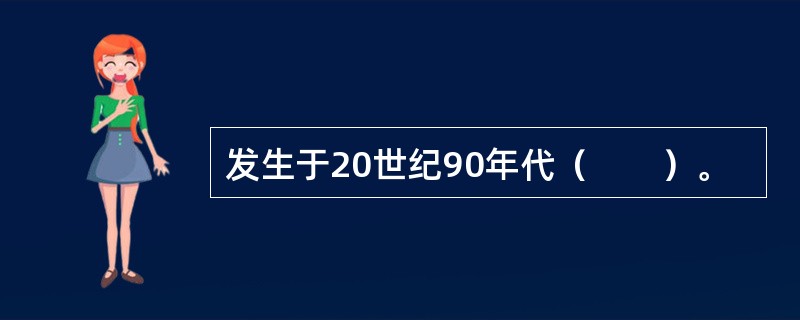 发生于20世纪90年代（　　）。