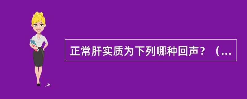 正常肝实质为下列哪种回声？（　　）