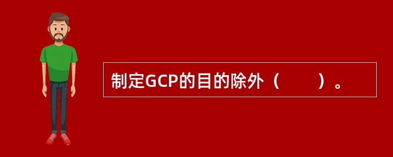 制定GCP的目的除外（　　）。