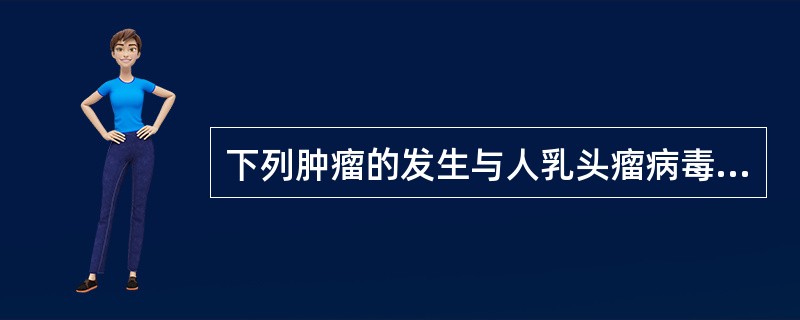 下列肿瘤的发生与人乳头瘤病毒（HPV）感染有关的是（　　）。