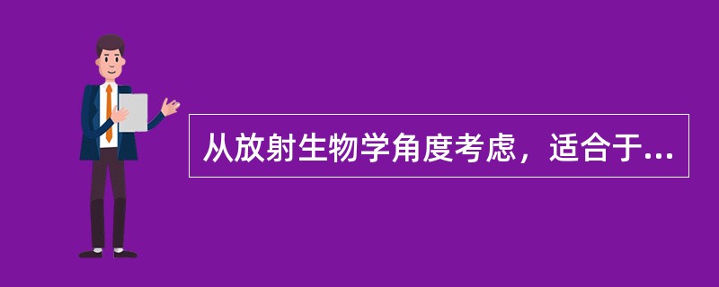 从放射生物学角度考虑，适合于加大分次剂量照射的肿瘤为（　　）。