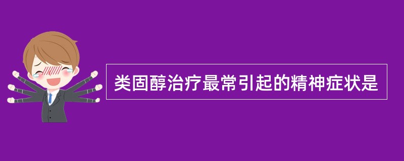 类固醇治疗最常引起的精神症状是