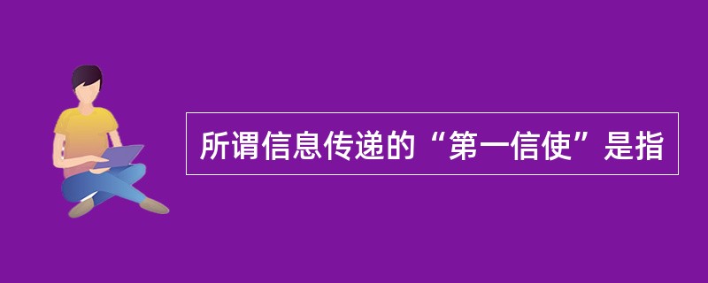 所谓信息传递的“第一信使”是指