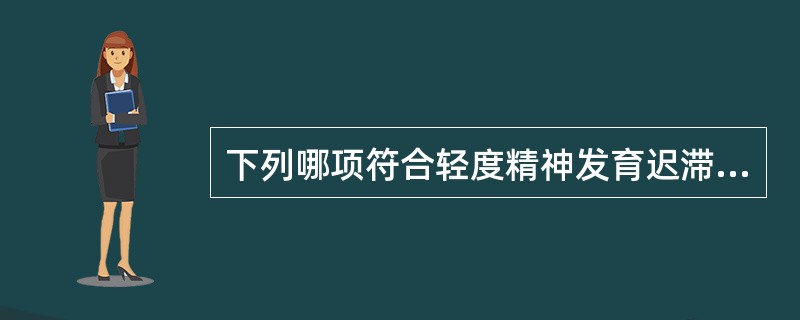 下列哪项符合轻度精神发育迟滞？（　　）