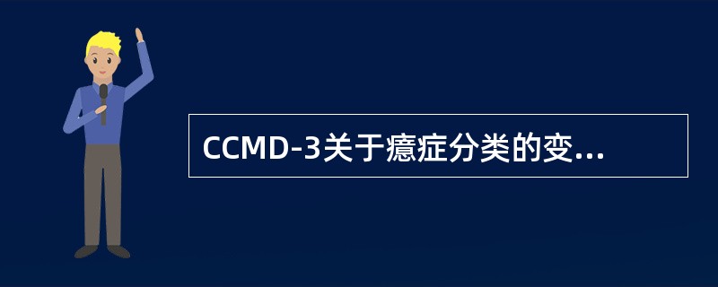 CCMD-3关于癔症分类的变化下面错误的是（　　）。