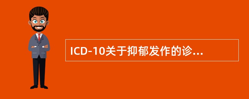 ICD-10关于抑郁发作的诊断标准对于症状持续时间的要求是（　　）。