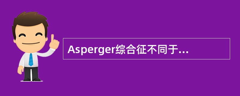 Asperger综合征不同于孤独症的特点是（　　）。