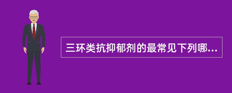 三环类抗抑郁剂的最常见下列哪种副作用（　　）。