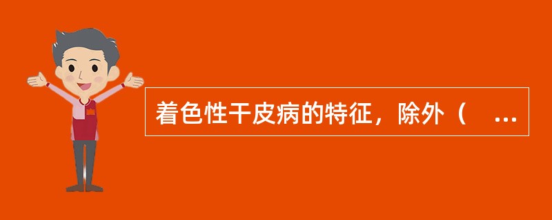 着色性干皮病的特征，除外（　　）。
