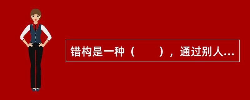 错构是一种（　　），通过别人的提醒和对证，也不能纠正。