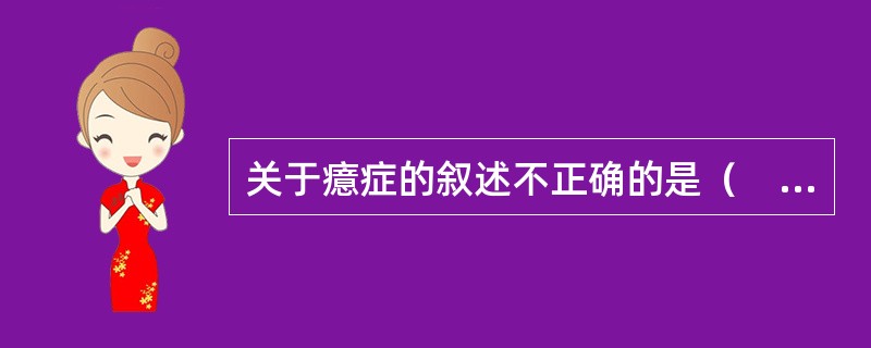 关于癔症的叙述不正确的是（　　）。