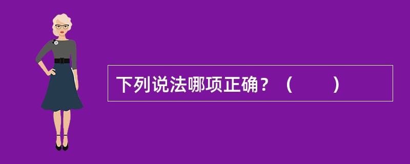 下列说法哪项正确？（　　）