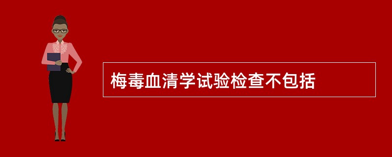 梅毒血清学试验检查不包括