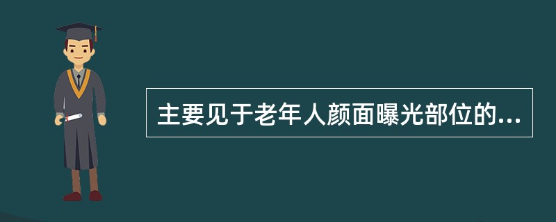 主要见于老年人颜面曝光部位的是（　　）。