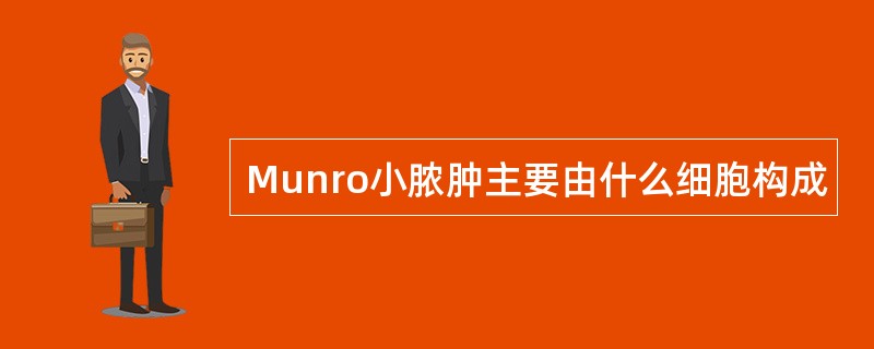 Munro小脓肿主要由什么细胞构成