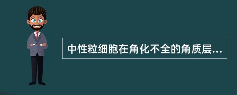 中性粒细胞在角化不全的角质层内聚集形成Munro微脓肿